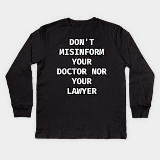 Don't misinform your Doctor nor your Lawyer Kids Long Sleeve T-Shirt